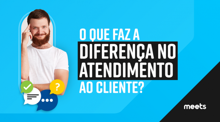 O que faz a diferença no atendimento ao cliente? Meets.